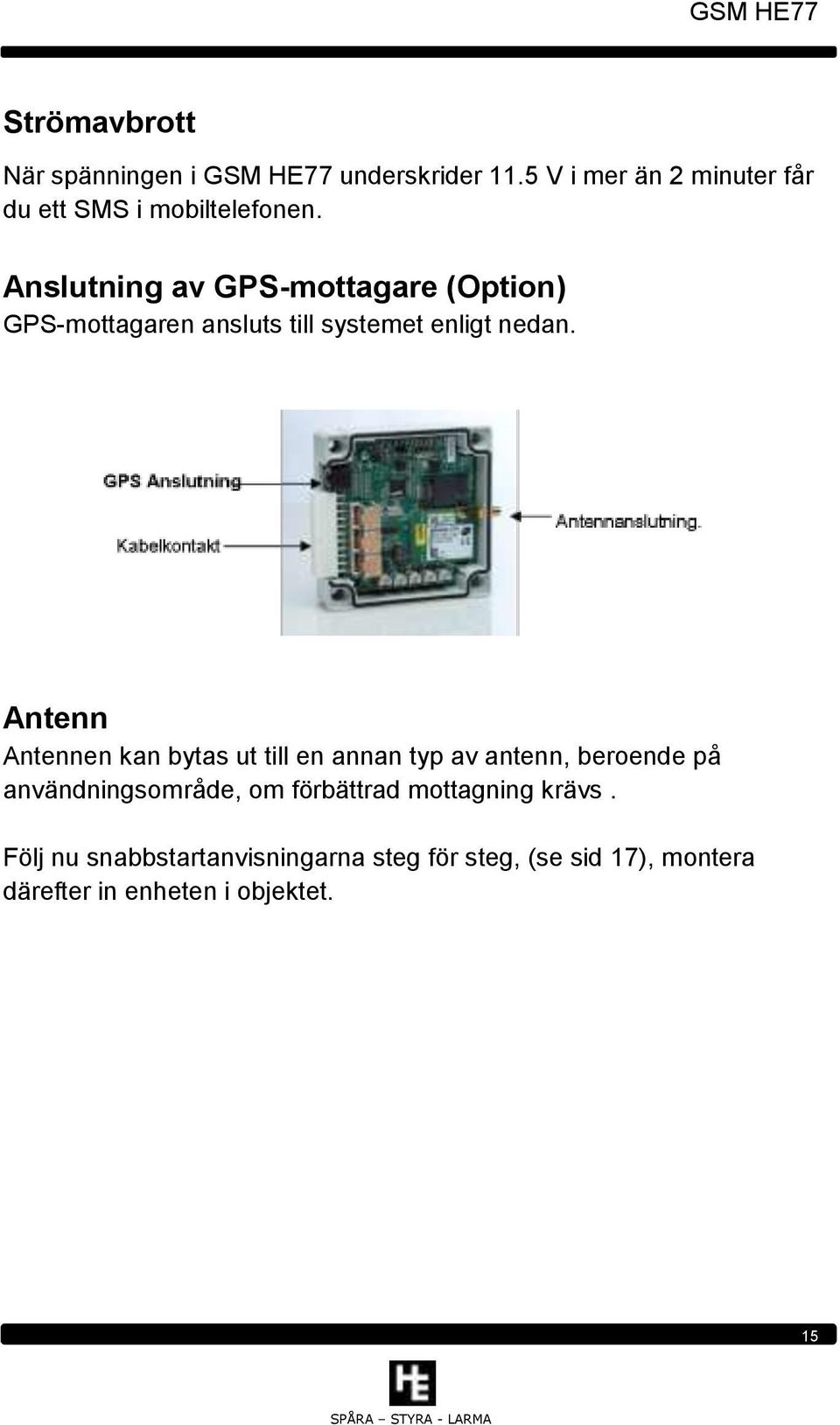 Anslutning av GPS-mottagare (Option) GPS-mottagaren ansluts till systemet enligt nedan.