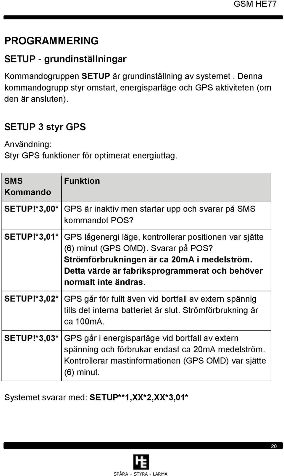 Svarar på POS? Strömförbrukningen är ca 20mA i medelström. Detta värde är fabriksprogrammerat och behöver normalt inte ändras. SETUP!