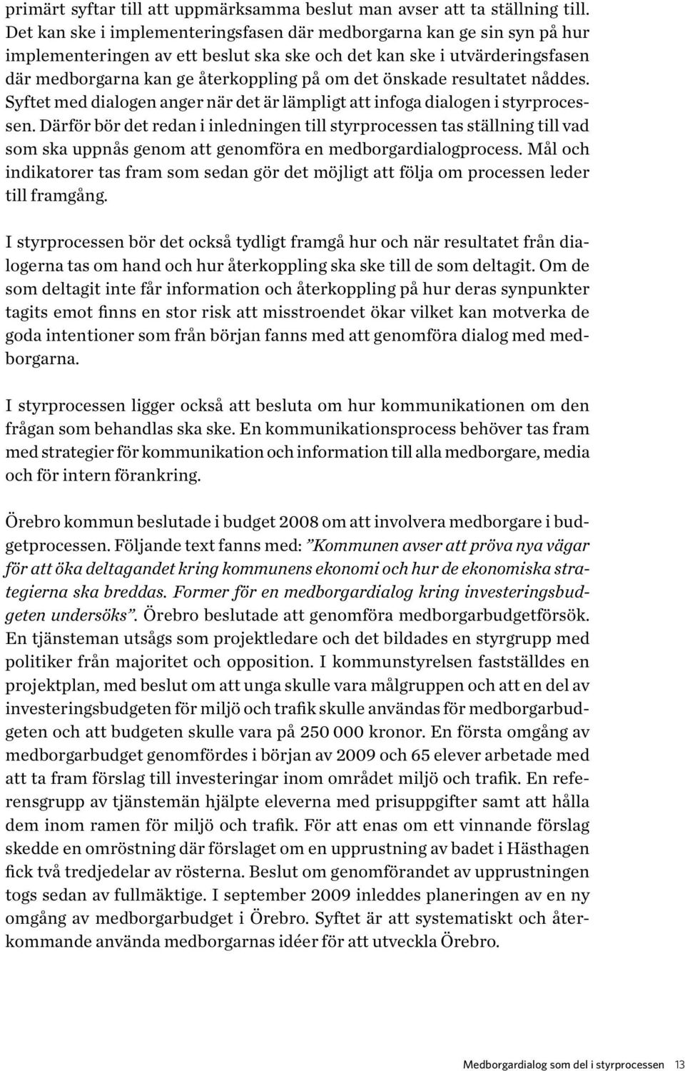 önskade resultatet nåddes. Syftet med dialogen anger när det är lämpligt att infoga dialogen i styrprocessen.