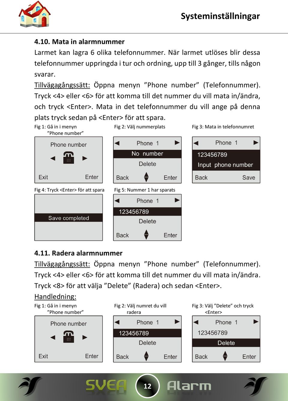 Mata in det telefonnummer du vill ange på denna plats tryck sedan på <Enter> för att spara.