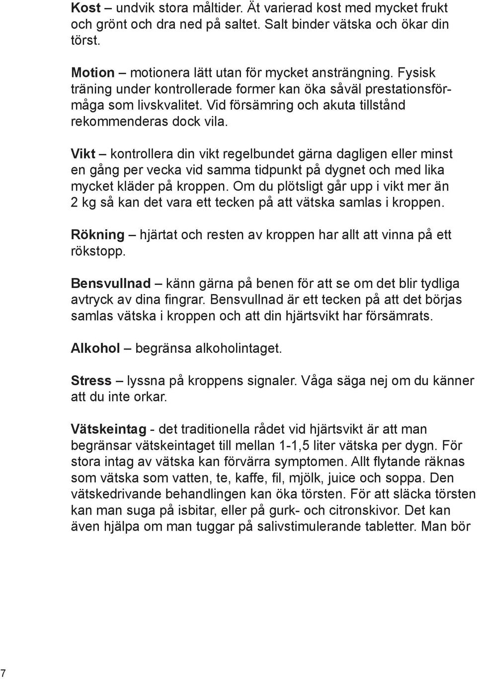 Vikt kontrollera din vikt regelbundet gärna dagligen eller minst en gång per vecka vid samma tidpunkt på dygnet och med lika mycket kläder på kroppen.