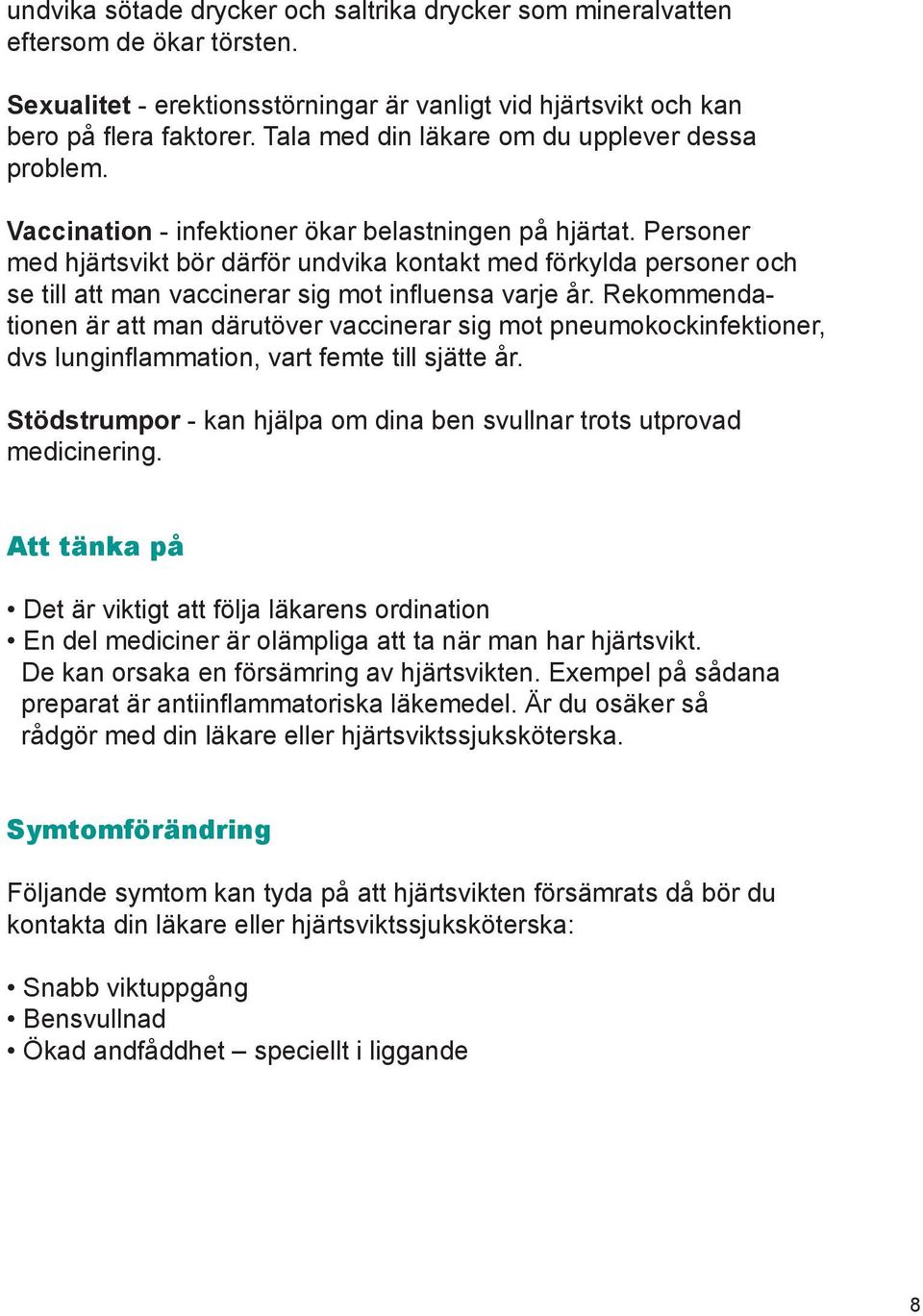 Personer med hjärtsvikt bör därför undvika kontakt med förkylda personer och se till att man vaccinerar sig mot influensa varje år.