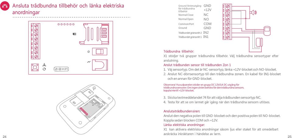 Väj sensortyp. Om det är NC-sensortyp, länka +12V-blocket och NO-blocket. 2. Anslut NC-dörrsensortyp till den trådbundna zonen. En kabel för IN1-blocket och en annan för GND-blocket. Observera!