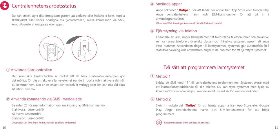 Ange centralenhetens namn och SIM-kortsnummer för att gå in i användargränssnittet. Observera! Det finns inget kommando för att skicka nödsamtal.