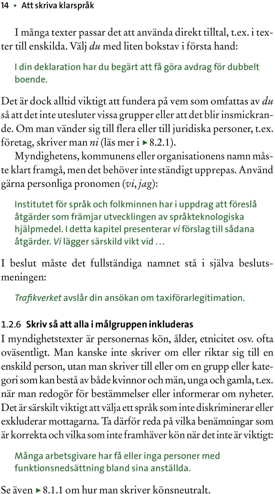 Det är dock alltid viktigt att fundera på vem som omfattas av du så att det inte utesluter vissa grupper eller att det blir insmickrande. Om man vänder sig till flera eller till juridiska personer, t.