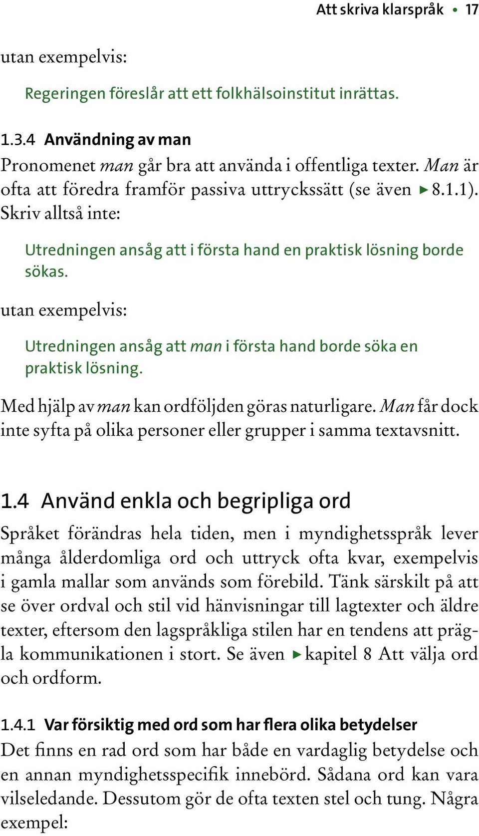 utan exempelvis: Utredningen ansåg att man i första hand borde söka en praktisk lösning. Med hjälp av man kan ordföljden göras naturligare.