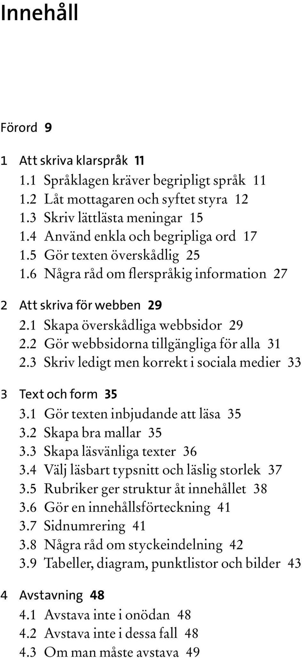 3 Skriv ledigt men korrekt i sociala medier 33 3 Text och form 35 3.1 Gör texten inbjudande att läsa 35 3.2 Skapa bra mallar 35 3.3 Skapa läsvänliga texter 36 3.