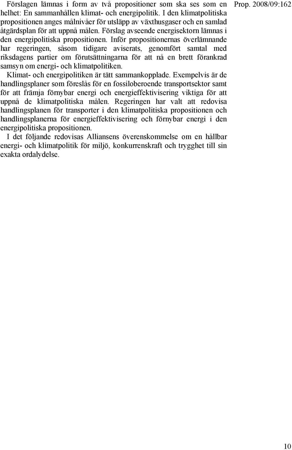 Förslag avseende energisektorn lämnas i den energipolitiska propositionen.