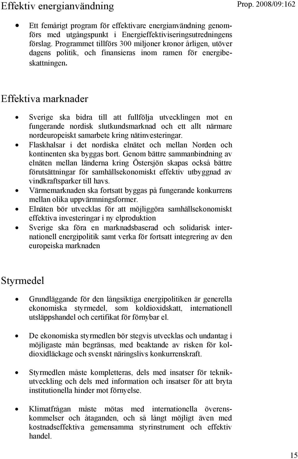 Effektiva marknader Sverige ska bidra till att fullfölja utvecklingen mot en fungerande nordisk slutkundsmarknad och ett allt närmare nordeuropeiskt samarbete kring nätinvesteringar.