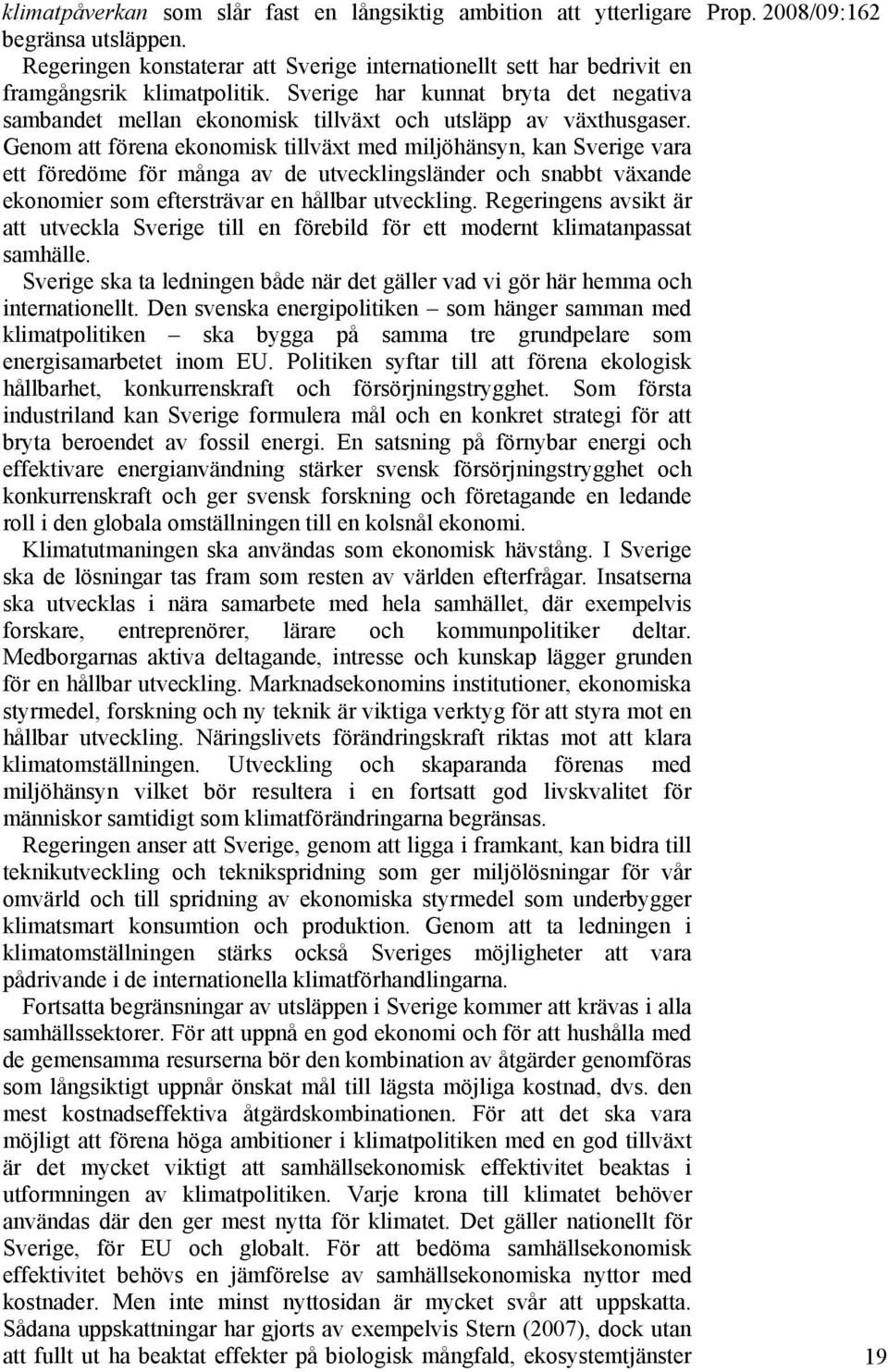 Genom att förena ekonomisk tillväxt med miljöhänsyn, kan Sverige vara ett föredöme för många av de utvecklingsländer och snabbt växande ekonomier som eftersträvar en hållbar utveckling.