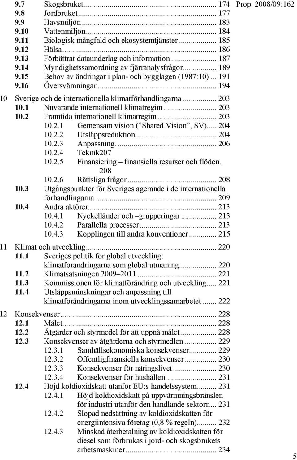 .. 194 10 Sverige och de internationella klimatförhandlingarna... 203 10.1 Nuvarande internationell klimatregim... 203 10.2 Framtida internationell klimatregim... 203 10.2.1 Gemensam vision ( Shared Vision, SV).