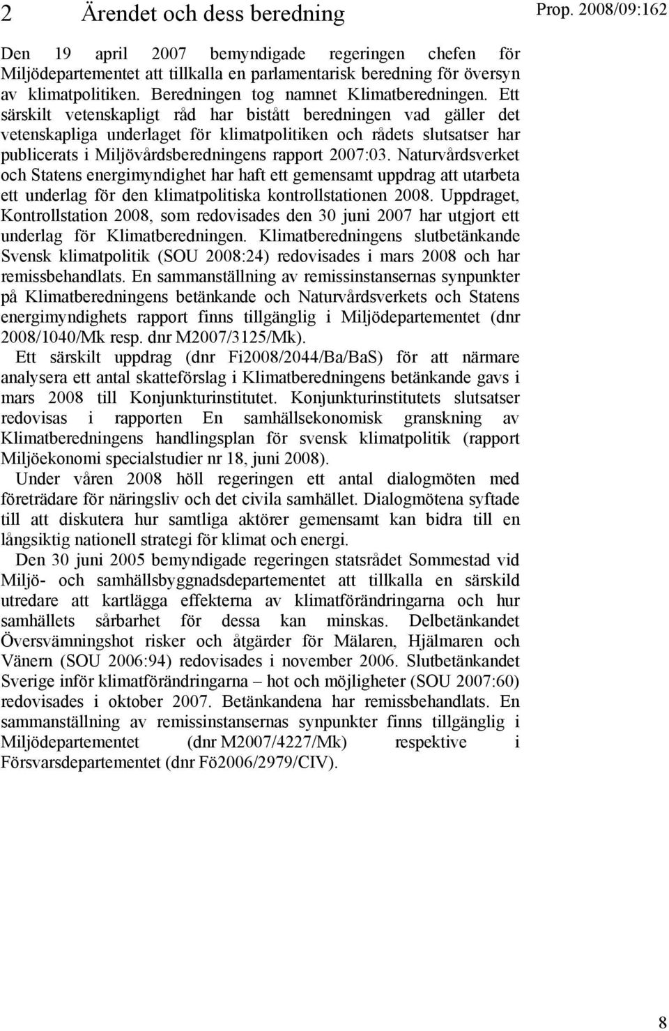 Ett särskilt vetenskapligt råd har bistått beredningen vad gäller det vetenskapliga underlaget för klimatpolitiken och rådets slutsatser har publicerats i Miljövårdsberedningens rapport 2007:03.