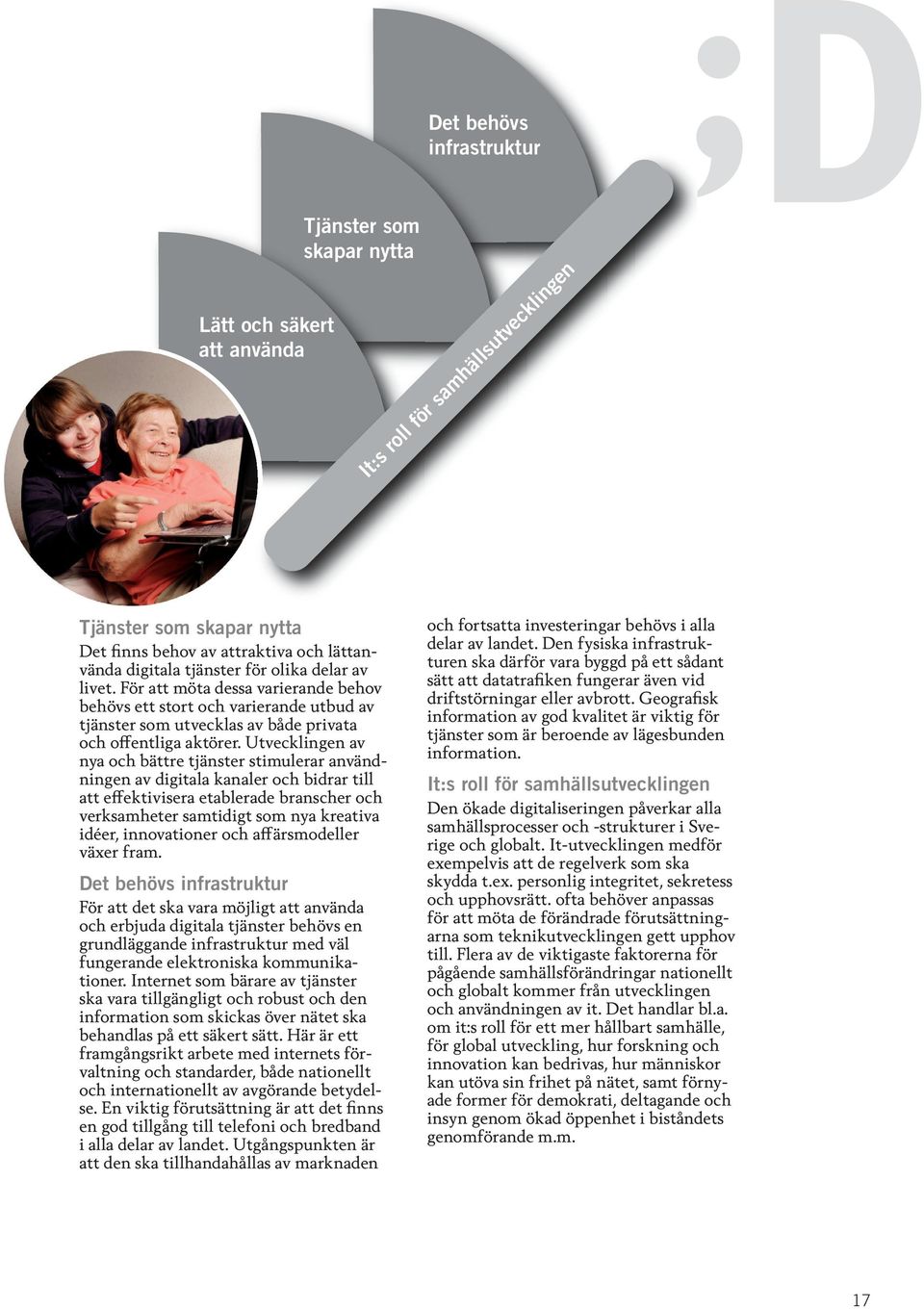 Utvecklingen av nya och bättre tjänster stimulerar användningen av digitala kanaler och bidrar till att effektivisera etablerade branscher och verksamheter samtidigt som nya kreativa idéer,