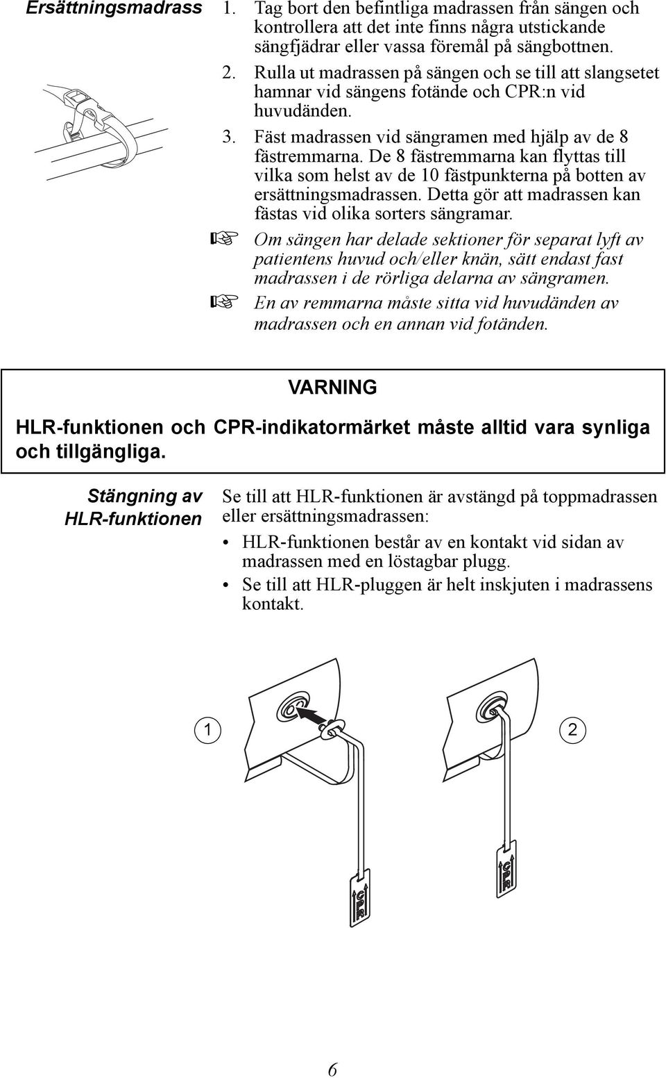 De 8 fästremmarna kan flyttas till vilka som helst av de 10 fästpunkterna på botten av ersättningsmadrassen. Detta gör att madrassen kan fästas vid olika sorters sängramar.