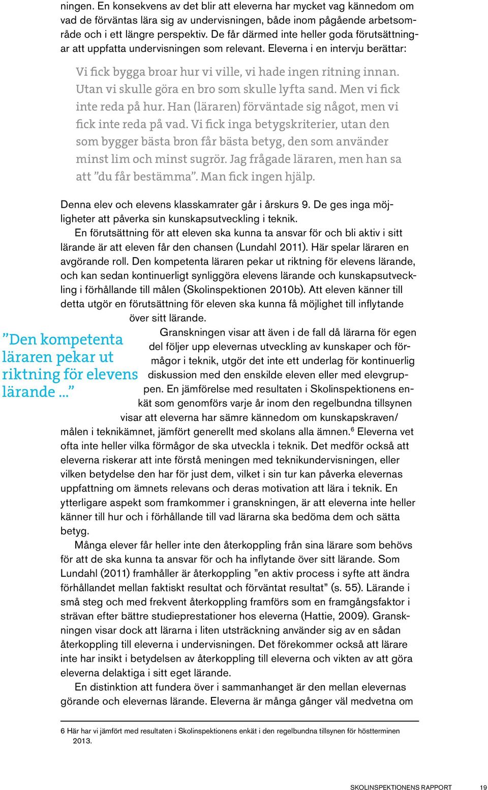 .. Vi fick bygga broar hur vi ville, vi hade ingen ritning innan. Utan vi skulle göra en bro som skulle lyfta sand. Men vi fick inte reda på hur.