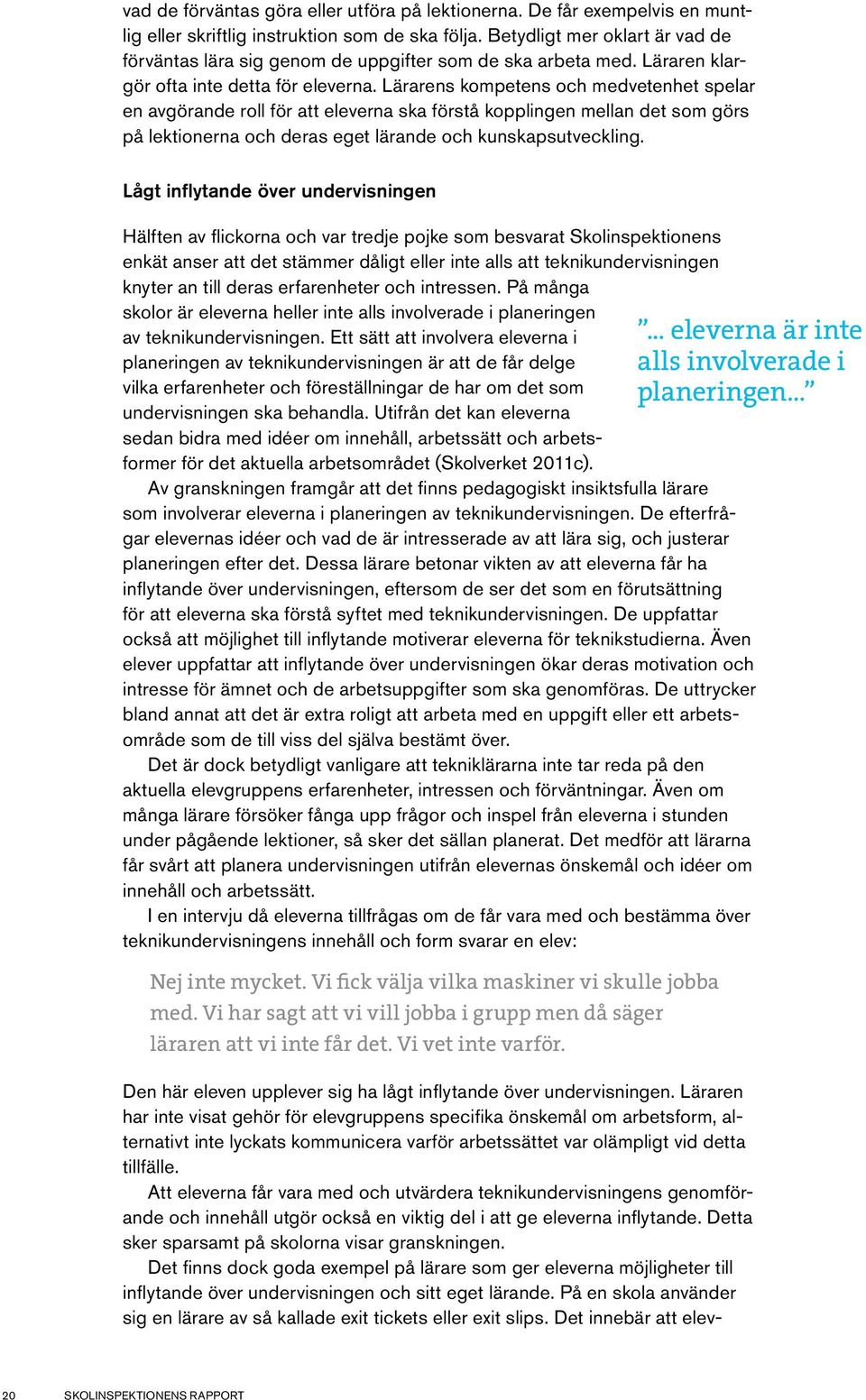 Lärarens kompetens och medvetenhet spelar en avgörande roll för att eleverna ska förstå kopplingen mellan det som görs på lektionerna och deras eget lärande och kunskapsutveckling.