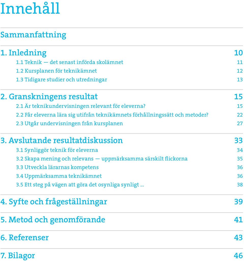 3 Utgår undervisningen från kursplanen 27 3. Avslutande resultatdiskussion 33 3.1 Synliggör teknik för eleverna 34 3.