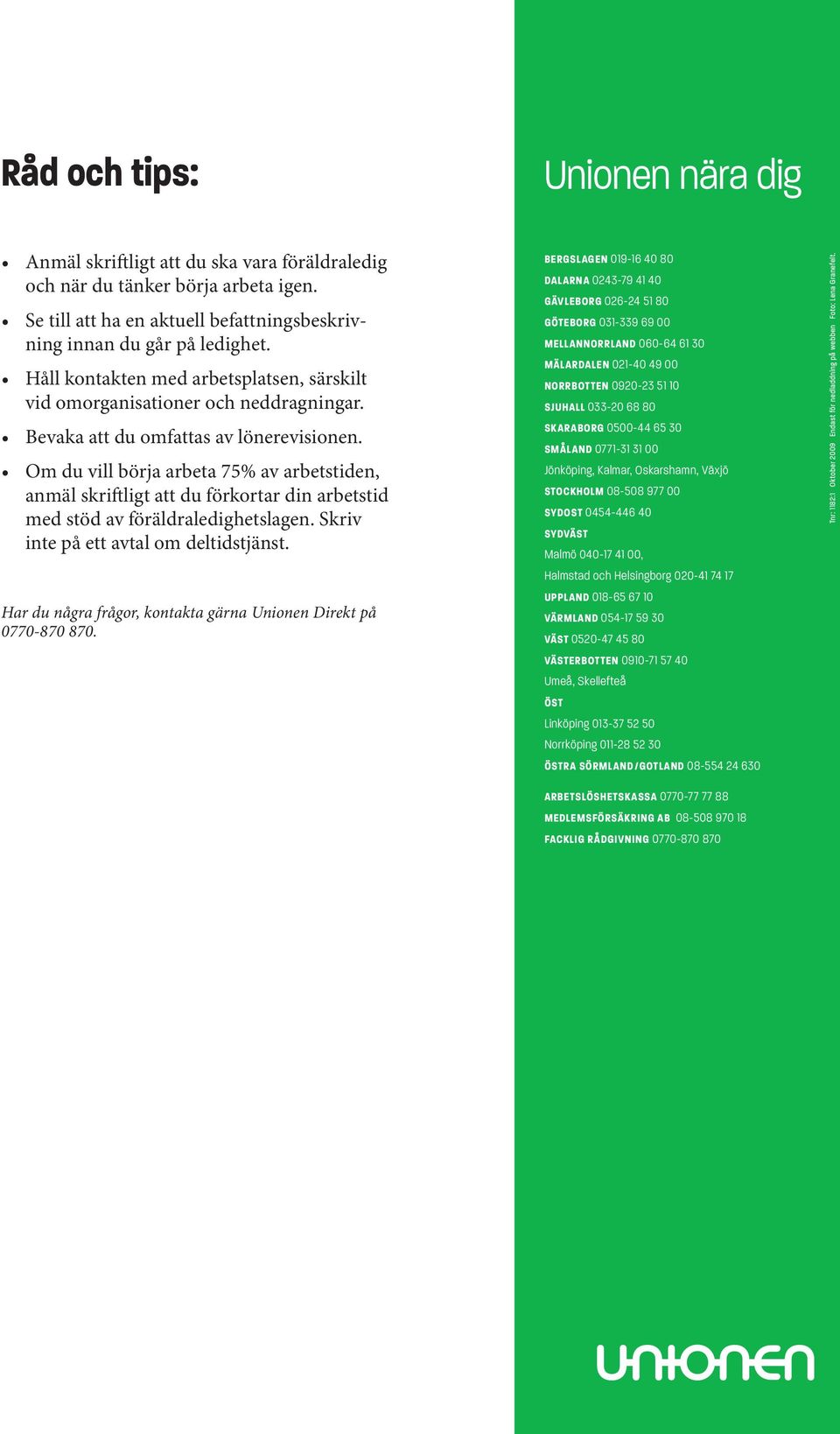 Om du vill börja arbeta 75% av arbetstiden, anmäl skriftligt att du förkortar din arbetstid med stöd av föräldraledighetslagen. Skriv inte på ett avtal om deltidstjänst.