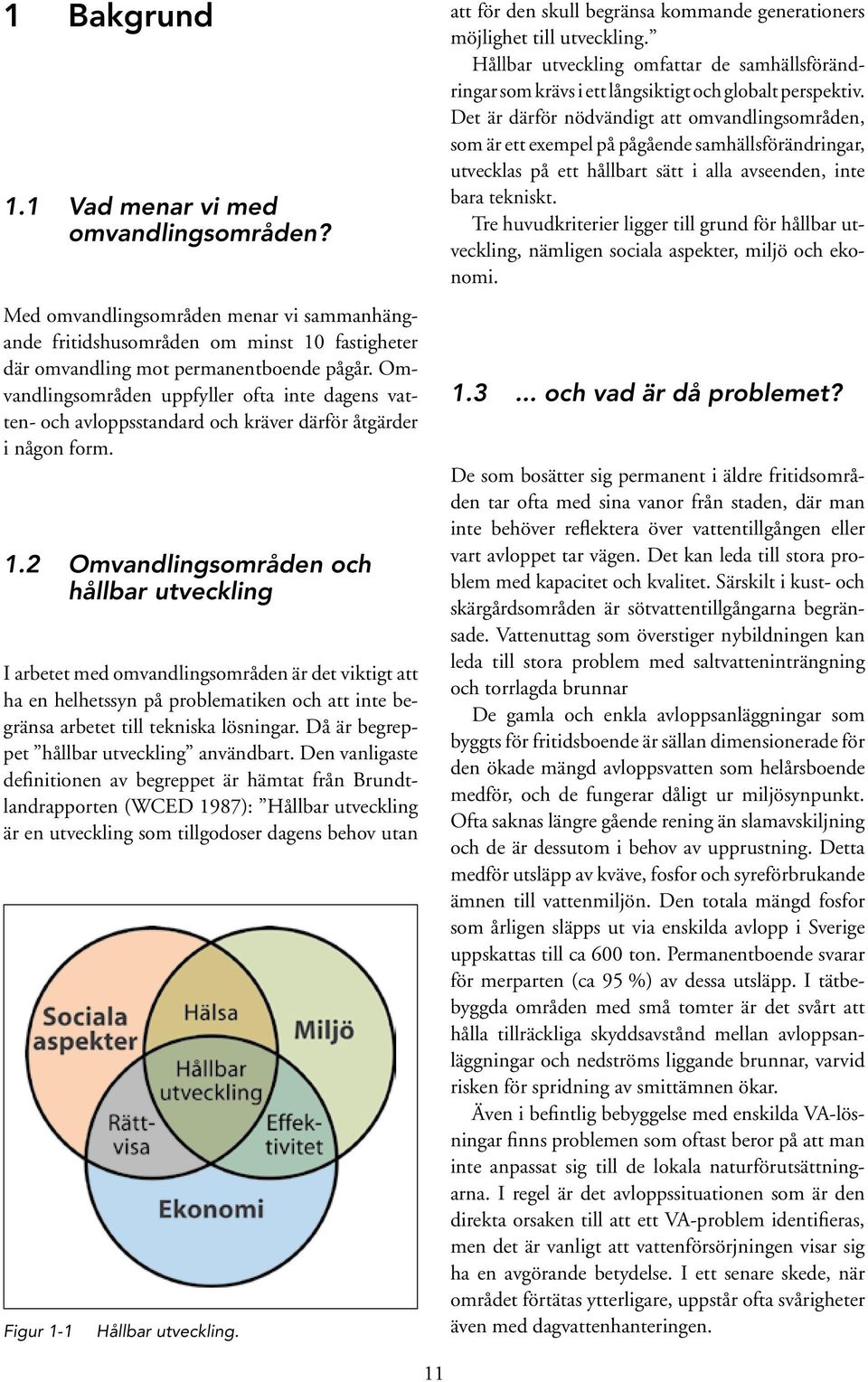 2 Omvandlingsområden och hållbar utveckling I arbetet med omvandlingsområden är det viktigt att ha en helhetssyn på problematiken och att inte begränsa arbetet till tekniska lösningar.