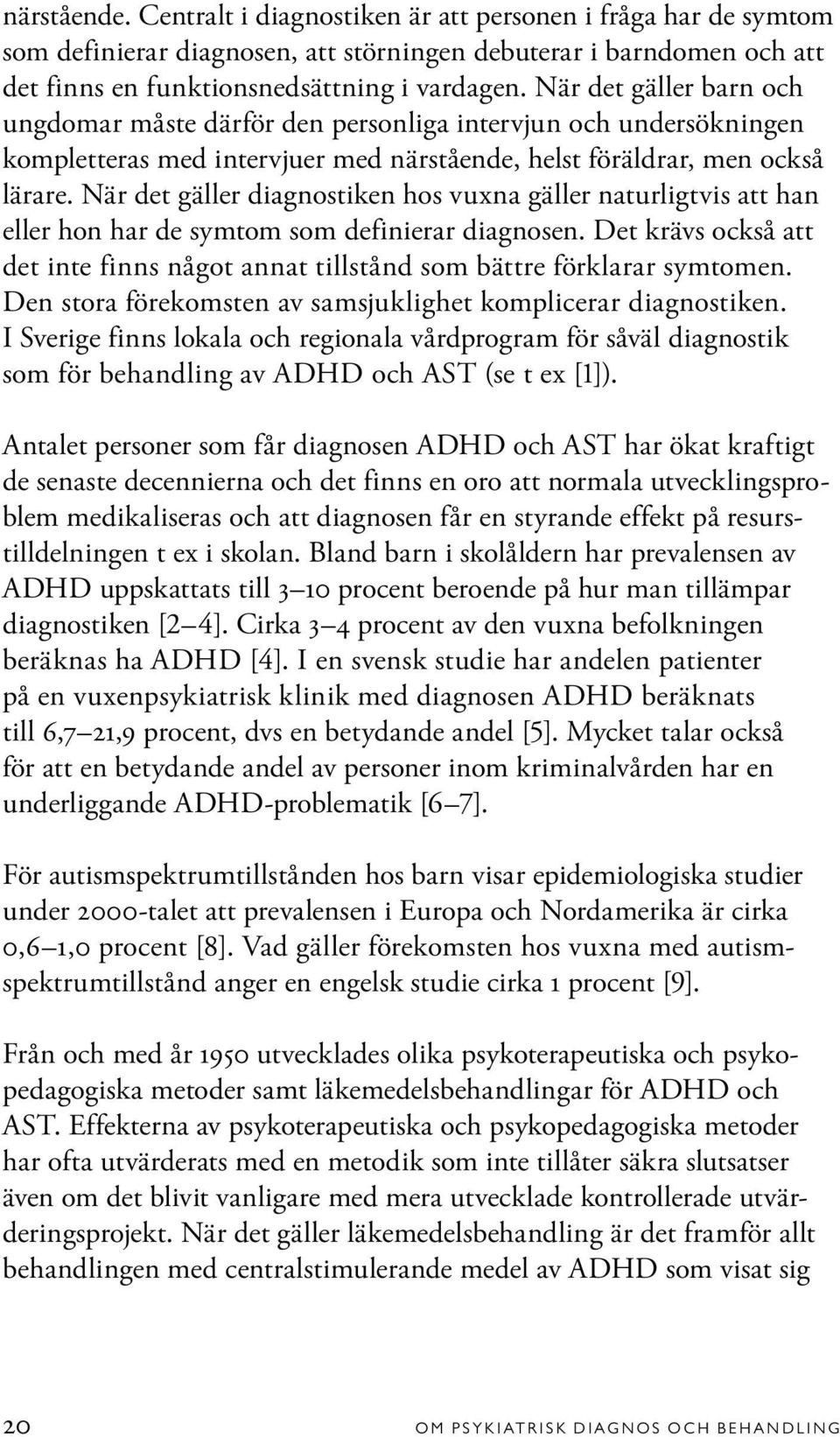 När det gäller diagnostiken hos vuxna gäller naturligtvis att han eller hon har de symtom som definierar diagnosen.