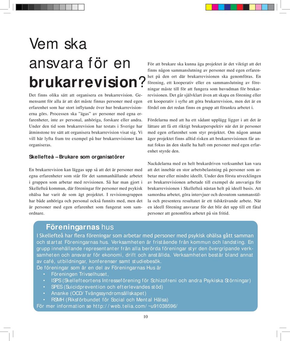 Processen ska ägas av personer med egna erfarenheter, inte av personal, anhöriga, forskare eller andra.
