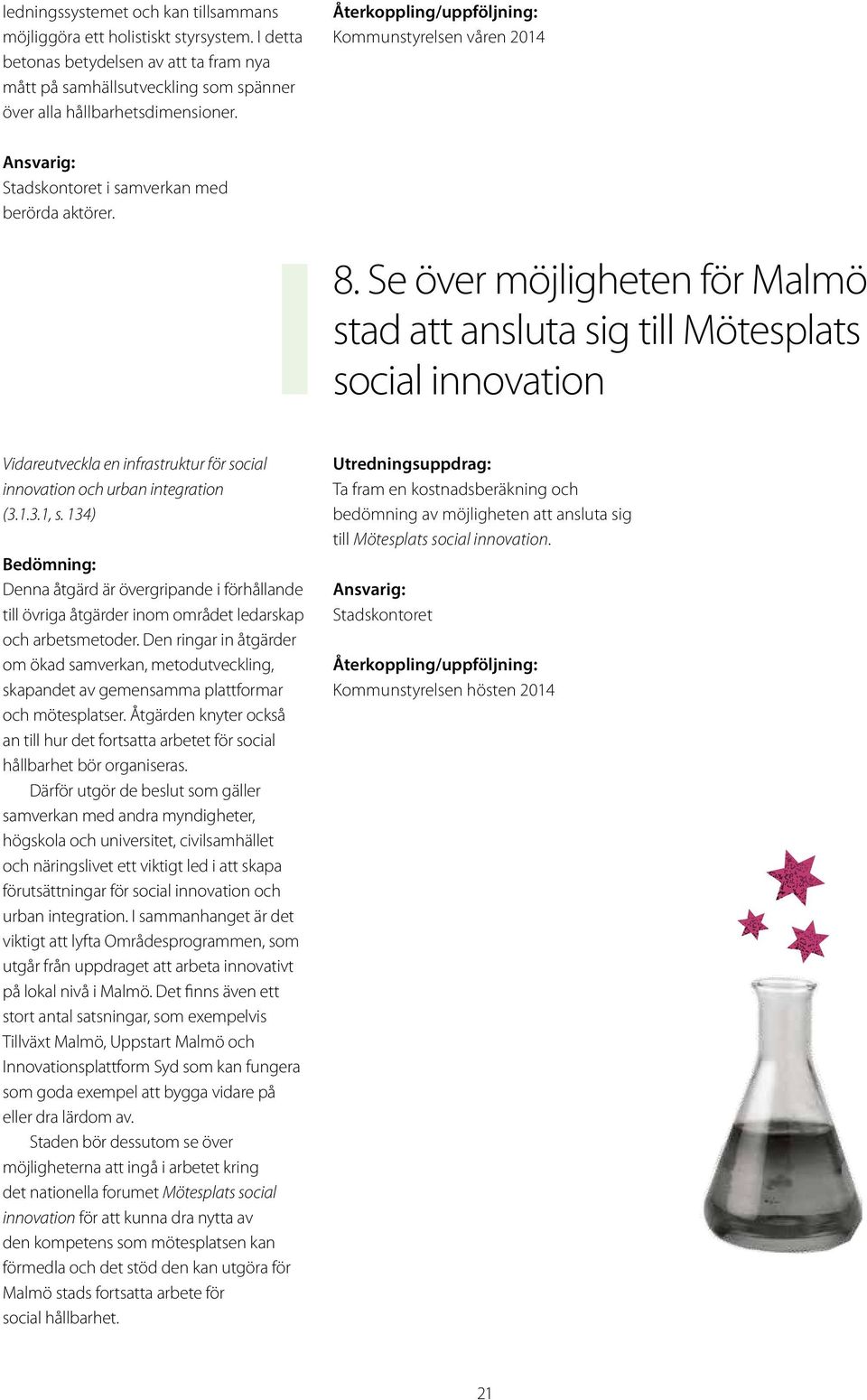 Se över möjligheten för Malmö stad att ansluta sig till Mötesplats social innovation Vidareutveckla en infrastruktur för social innovation och urban integration (3.1.3.1, s.