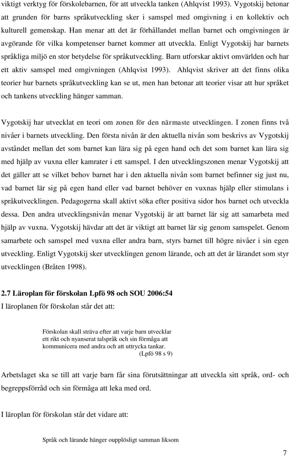 Han menar att det är förhållandet mellan barnet och omgivningen är avgörande för vilka kompetenser barnet kommer att utveckla.