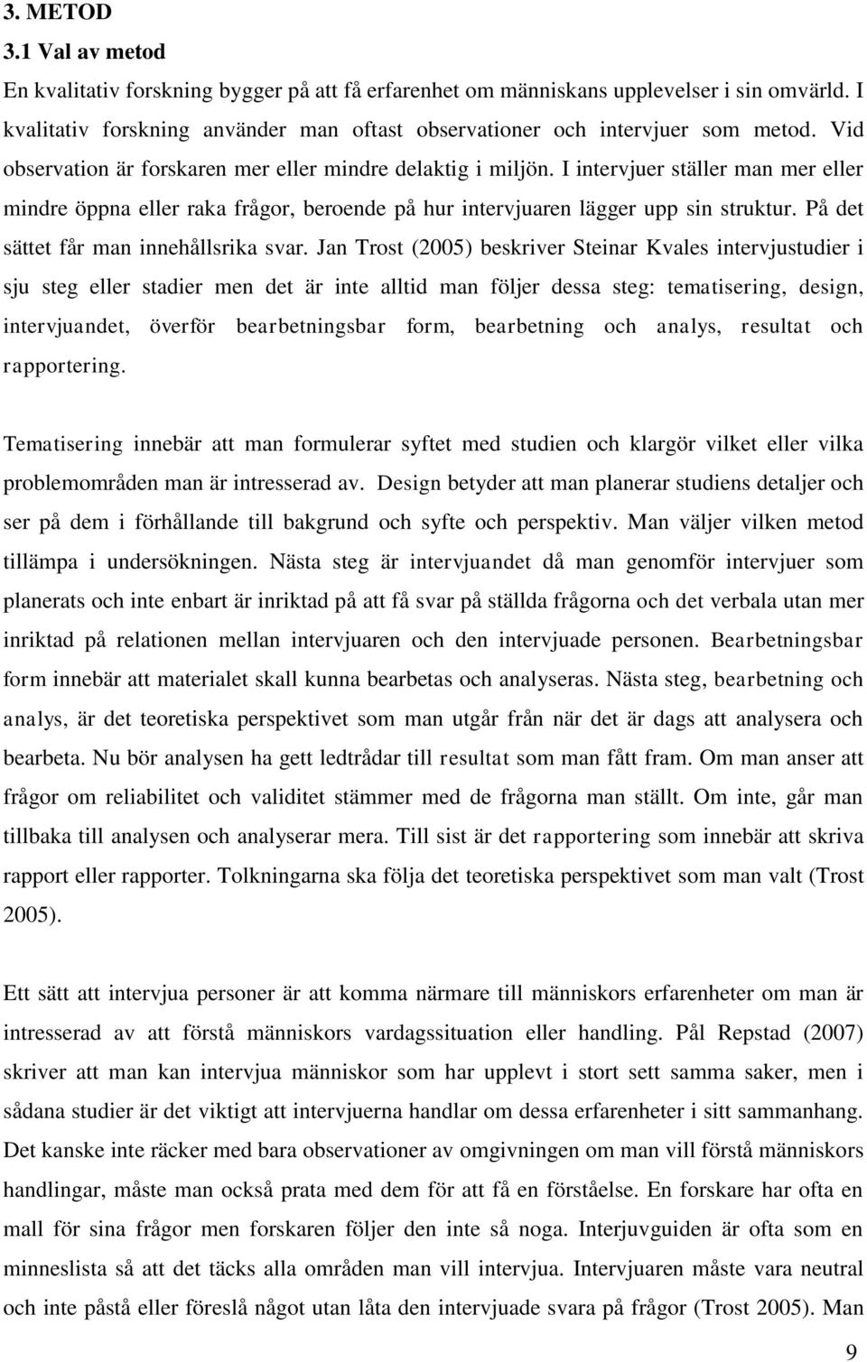 I intervjuer ställer man mer eller mindre öppna eller raka frågor, beroende på hur intervjuaren lägger upp sin struktur. På det sättet får man innehållsrika svar.