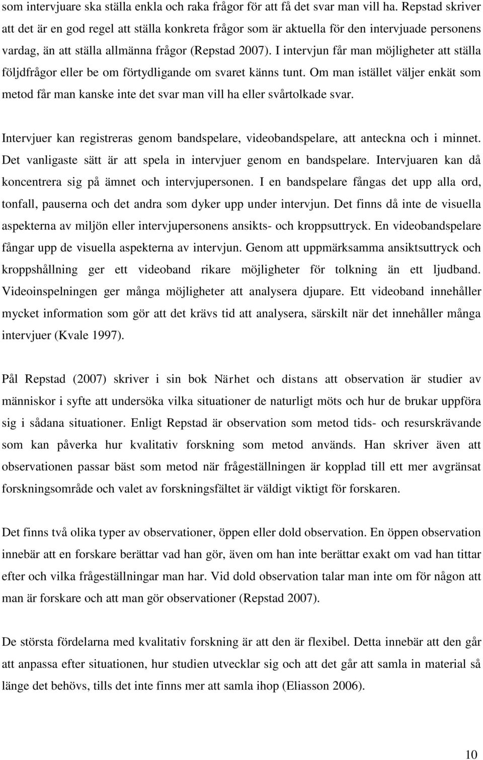 I intervjun får man möjligheter att ställa följdfrågor eller be om förtydligande om svaret känns tunt.