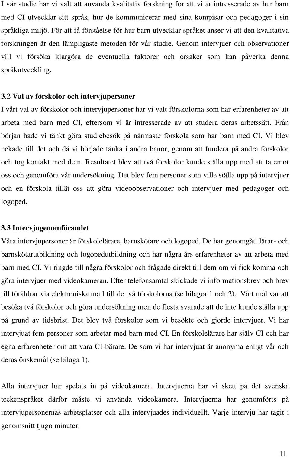 Genom intervjuer och observationer vill vi försöka klargöra de eventuella faktorer och orsaker som kan påverka denna språkutveckling. 3.