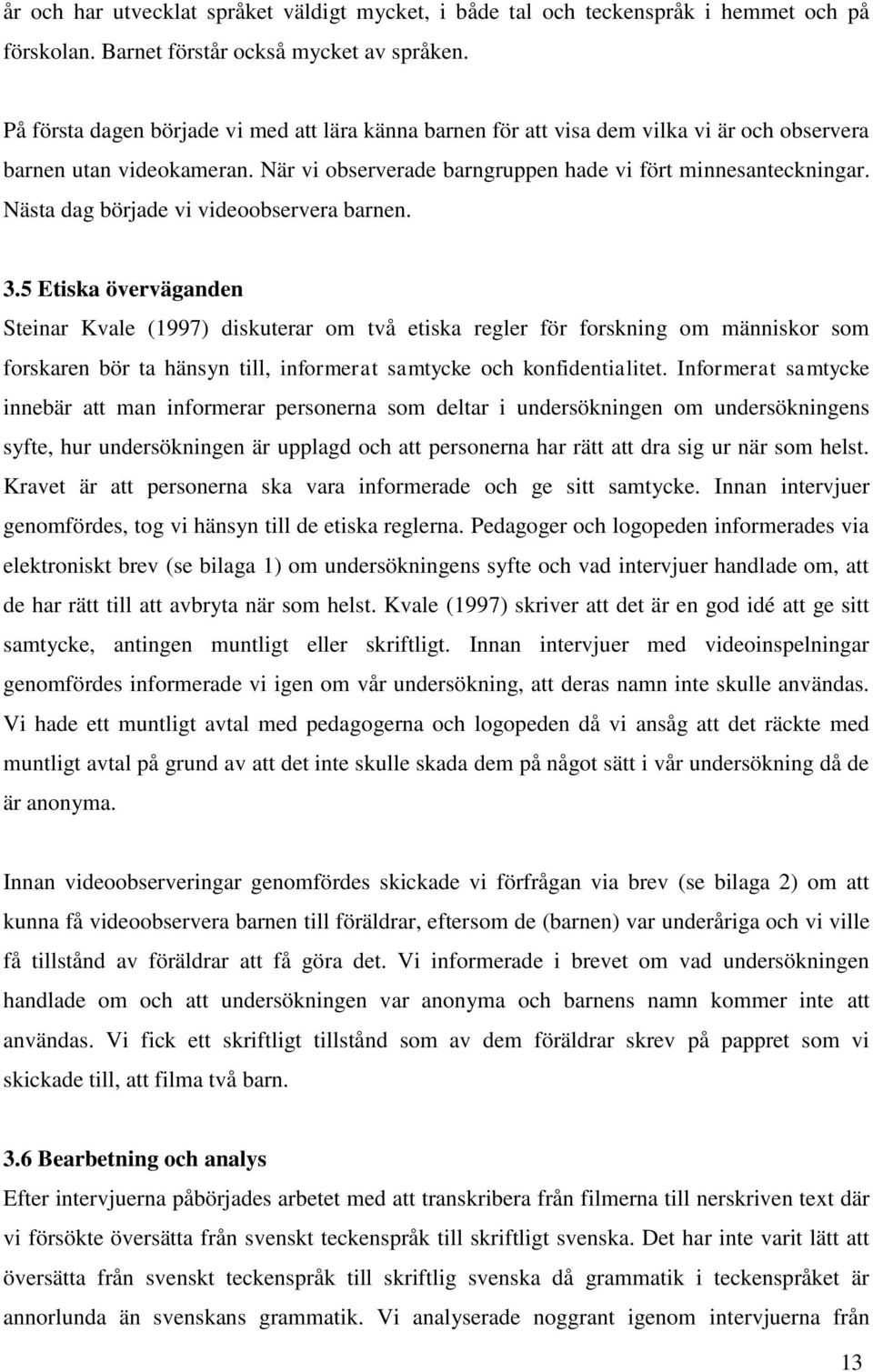 Nästa dag började vi videoobservera barnen. 3.