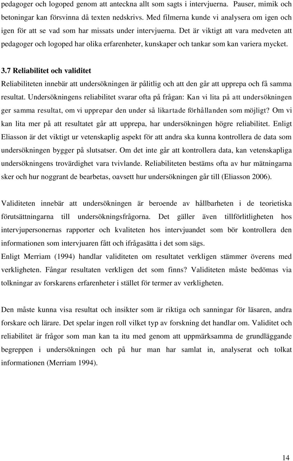 Det är viktigt att vara medveten att pedagoger och logoped har olika erfarenheter, kunskaper och tankar som kan variera mycket. 3.