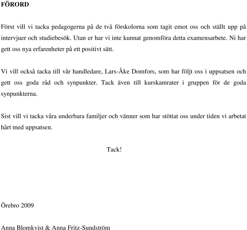 Vi vill också tacka till vår handledare, Lars-Åke Domfors, som har följt oss i uppsatsen och gett oss goda råd och synpunkter.