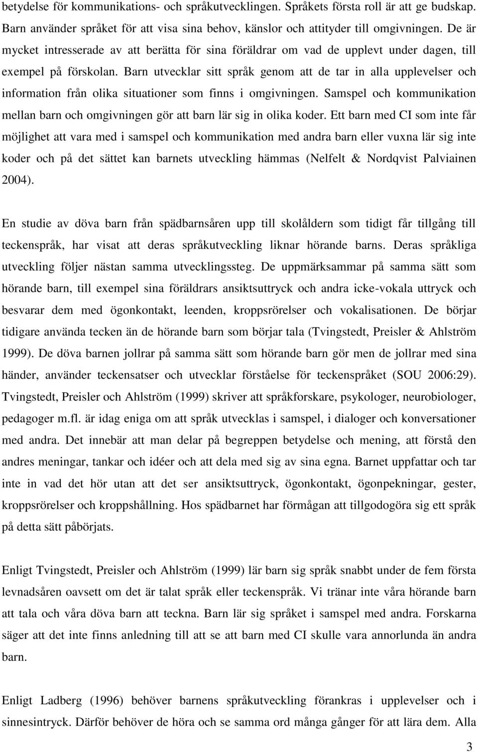 Barn utvecklar sitt språk genom att de tar in alla upplevelser och information från olika situationer som finns i omgivningen.