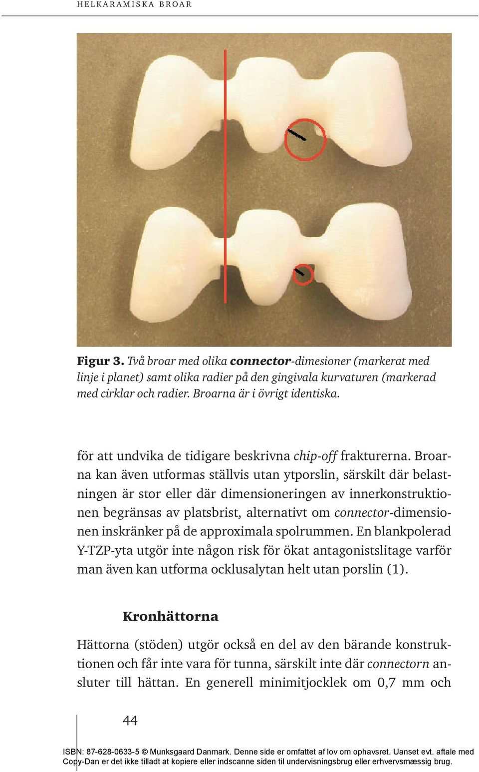 Broarna kan även utformas ställvis utan ytporslin, särskilt där belastningen är stor eller där dimensioneringen av innerkonstruktionen begränsas av platsbrist, alternativt om connector-dimensionen