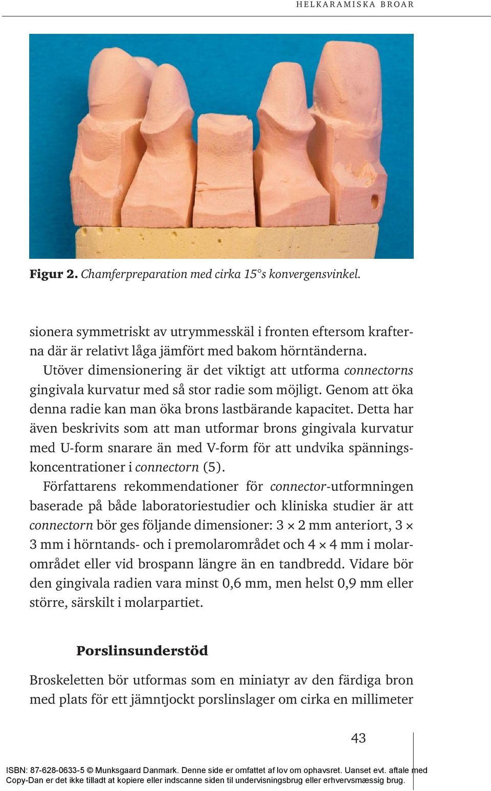 Detta har även beskrivits som att man utformar brons gingivala kurvatur med U-form snarare än med V-form för att undvika spänningskoncentrationer i connectorn (5).