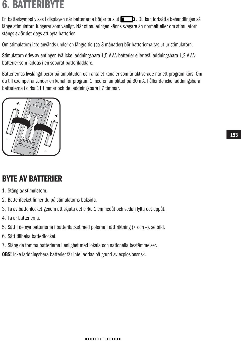 Om stimulatorn inte används under en längre tid (ca 3 månader) bör batterierna tas ut ur stimulatorn.