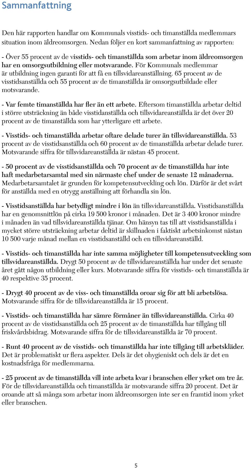 För Kommunals medlemmar är utbildning ingen garanti för att få en tillsvidareanställning. 65 procent av de visstidsanställda och 55 procent av de timanställda är omsorgsutbildade eller motsvarande.