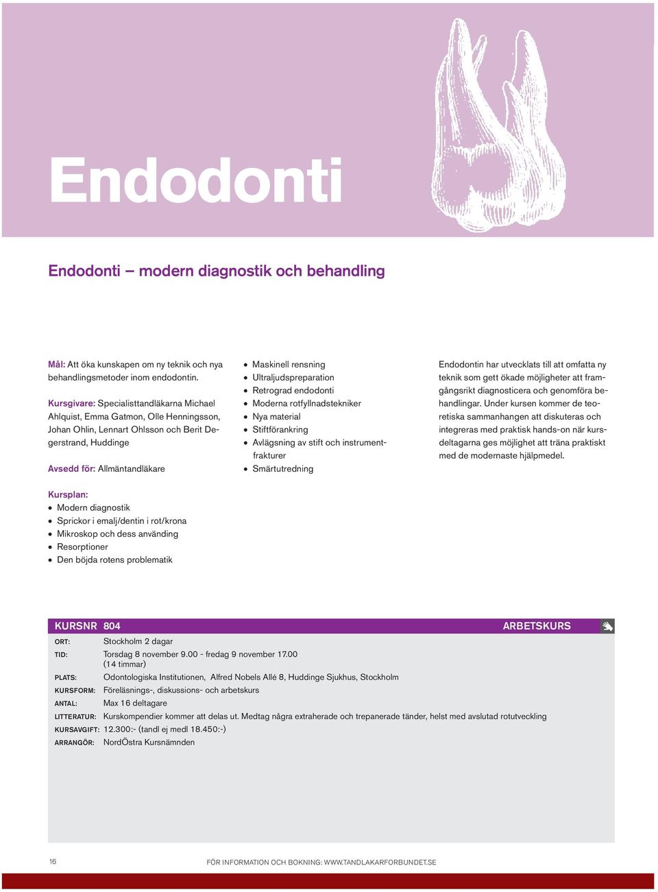 Ultraljudspreparation Retrograd endodonti Moderna rotfyllnadstekniker Nya material Stiftförankring Avlägsning av stift och instrumentfrakturer Smärtutredning Endodontin har utvecklats till att
