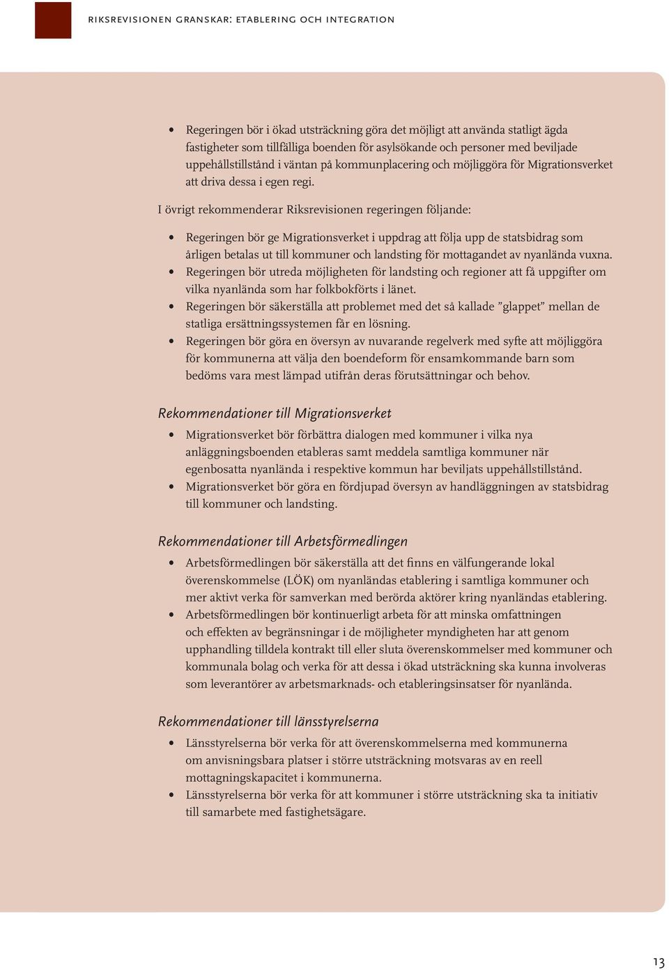 I övrigt rekommenderar Riksrevisionen regeringen följande: Regeringen bör ge Migrationsverket i uppdrag att följa upp de statsbidrag som årligen betalas ut till kommuner och landsting för mottagandet
