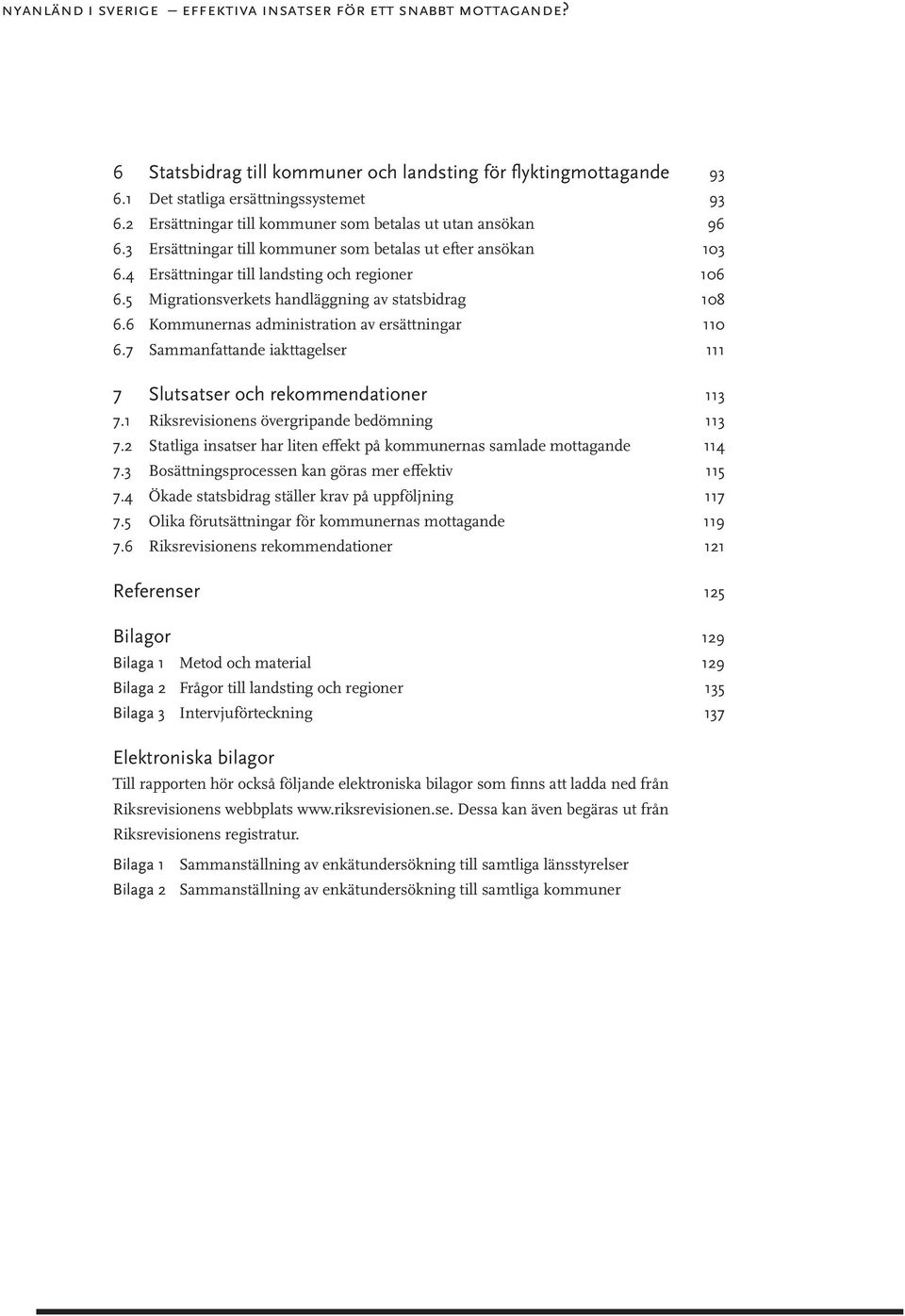 5 Migrationsverkets handläggning av statsbidrag 108 6.6 Kommunernas administration av ersättningar 110 6.7 Sammanfattande iakttagelser 111 7 Slutsatser och rekommendationer 113 7.