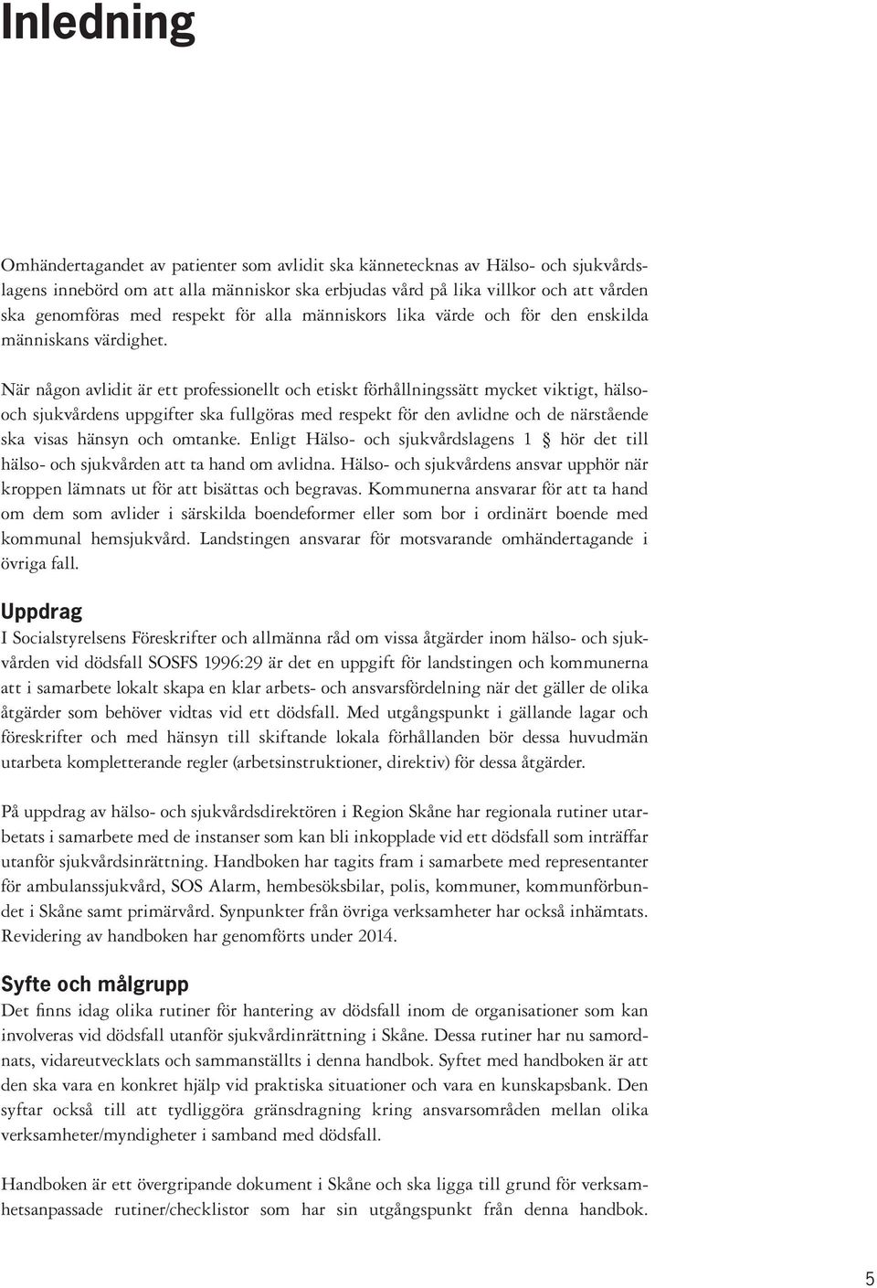 När någon avlidit är ett professionellt och etiskt förhållningssätt mycket viktigt, hälsooch sjukvårdens uppgifter ska fullgöras med respekt för den avlidne och de närstående ska visas hänsyn och