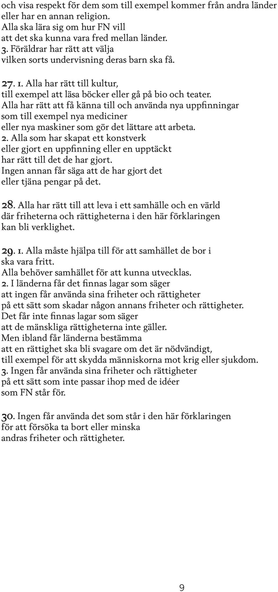 Alla har rätt att få känna till och använda nya uppfinningar som till exempel nya mediciner eller nya maskiner som gör det lättare att arbeta. 2.