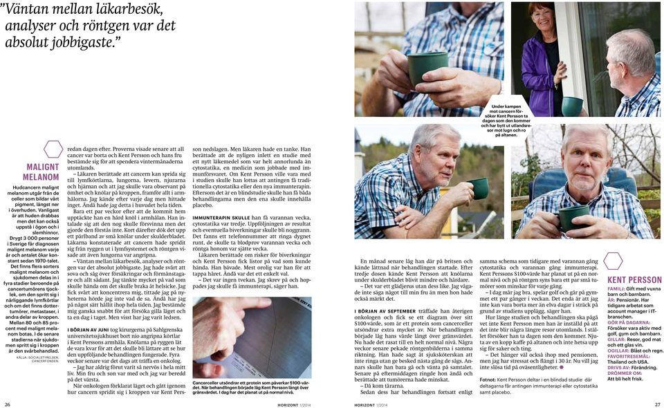 Malignt melanom Hudcancern malignt melanom utgår från de celler som bildar vårt pigment, längst ner i överhuden. Vanligast är att huden drabbas men det kan också uppstå i ögon och i slemhinnor.