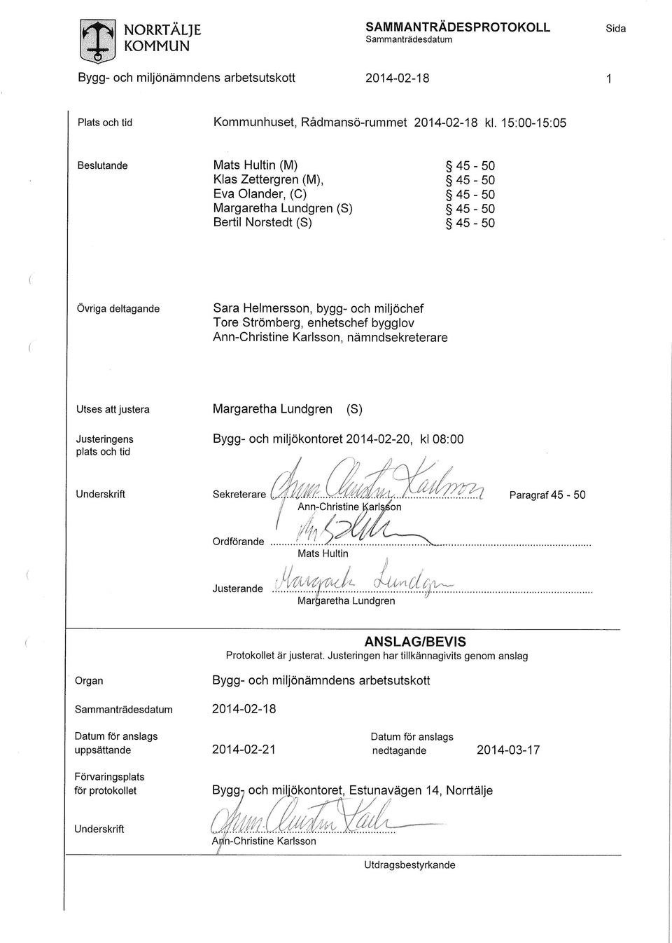 miljöchef Tore Strömberg, enhetschef bygglov Ann-Christine Karlsson, nämndsekreterare Utses att justera Margaretha Lundgren (S) Justeringens plats och tid Bygg- och miljökontoret 2014-02-20, kl 08:00