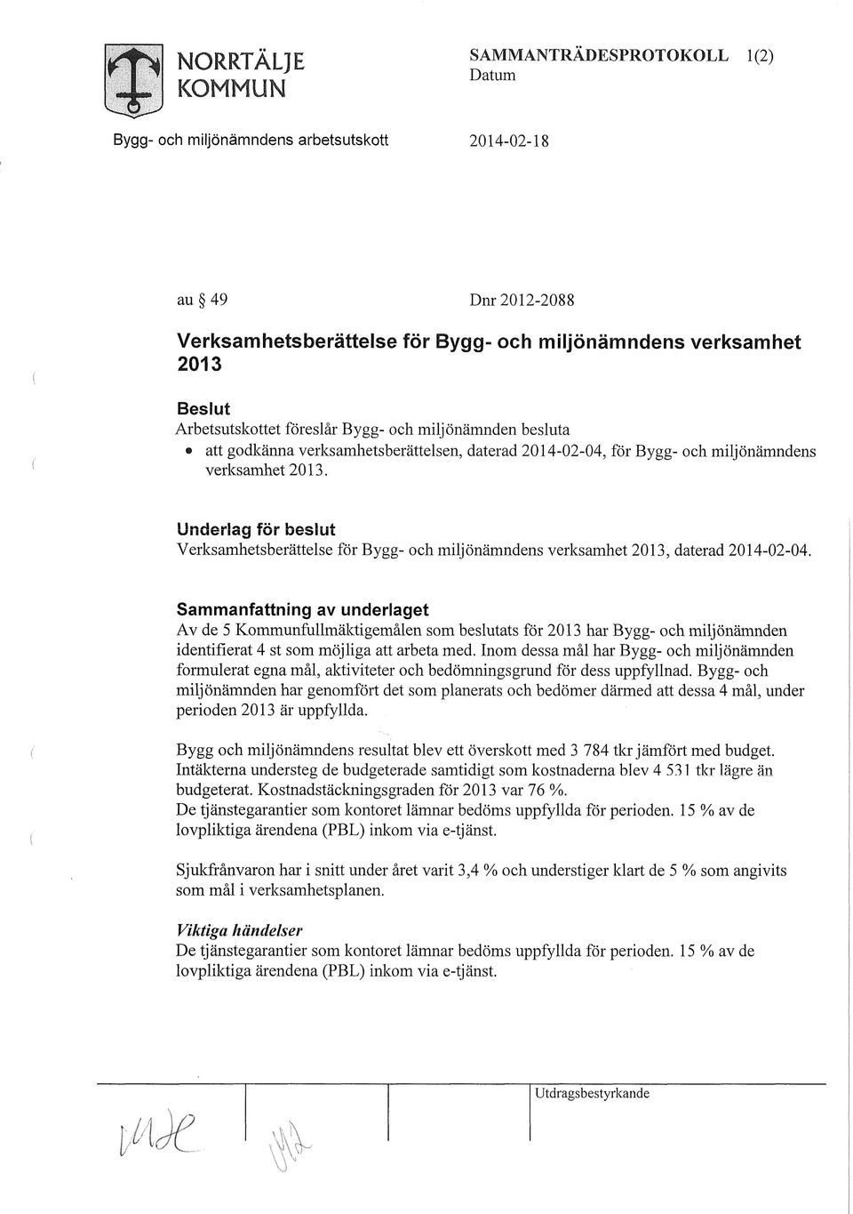 Sammanfattning av underlaget Av de 5 Kommunfullmäktigemålen som beslutats för 2013 har Bygg- och miljönämnden identifierat 4 st som möjliga att arbeta med.