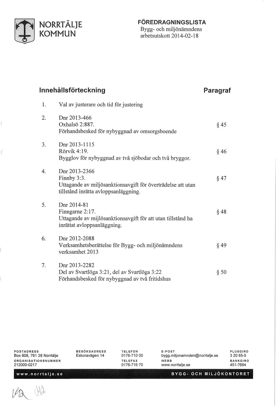 47 Uttagande av miljösanktionsavgift för överträdelse att utan tillstånd inrätta avloppsanläggning. 5. Dnr 2014-81 Finngarne 2:17.