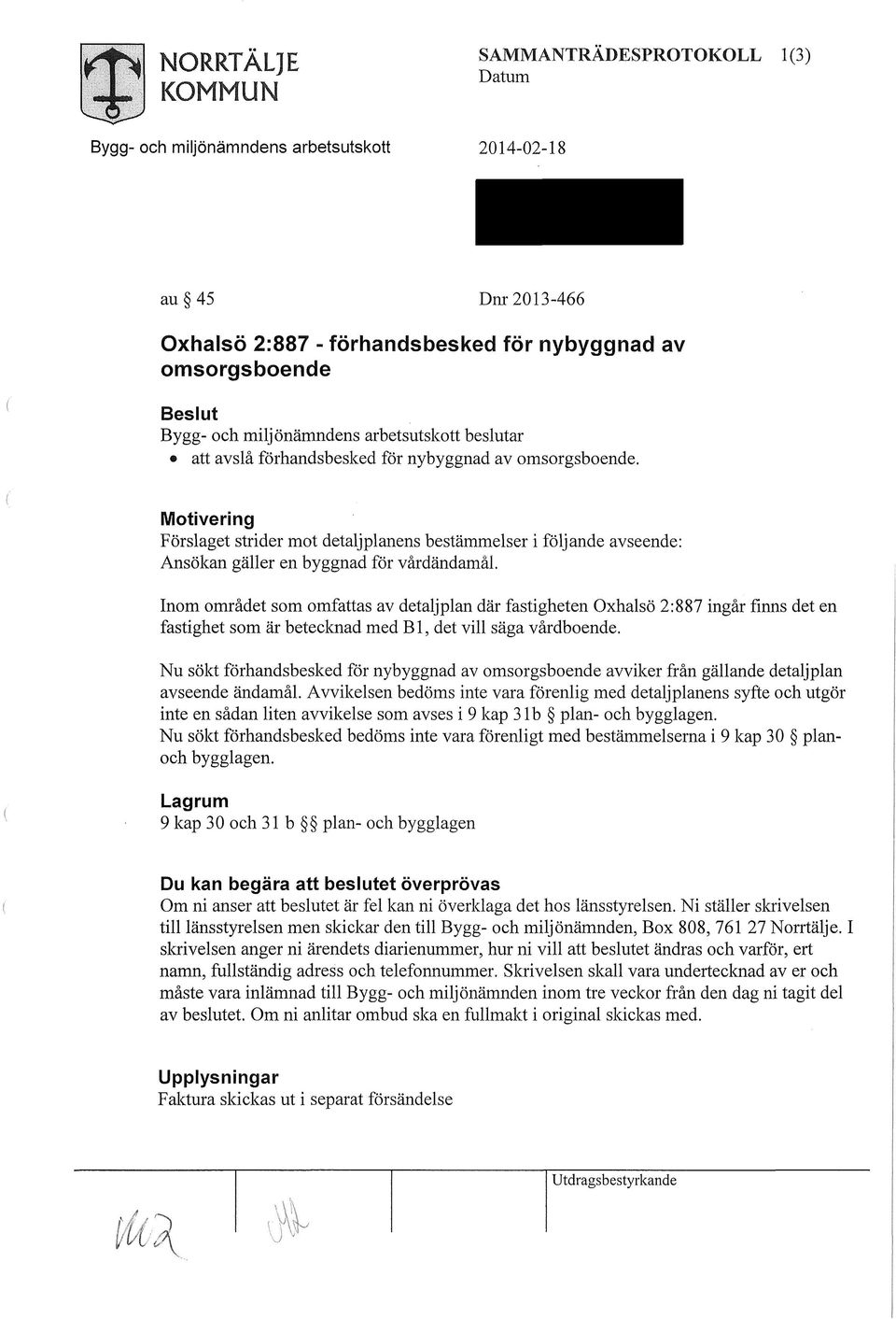 Inom området som omfattas av detaljplan där fastigheten Oxhalsö 2:887 ingår finns det en fastighet som är betecknad med B l, det vill säga vårdboende.