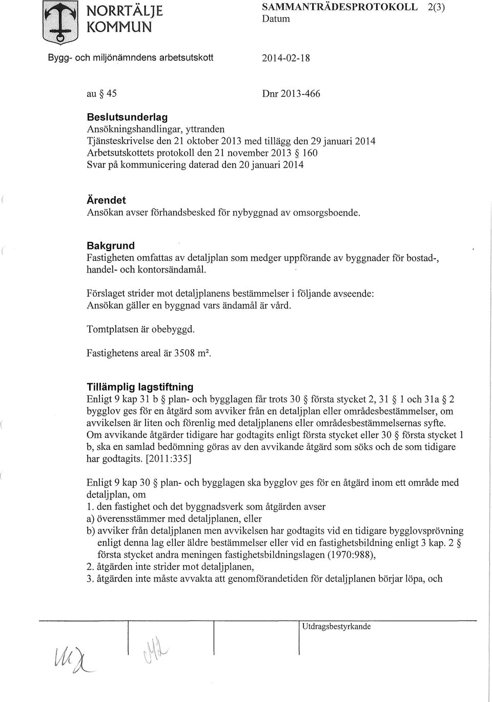 Bakgrund Fastigheten omfattas av detaljplan som medger uppförande av byggnader för bostad-, handel- och kontorsändamål.