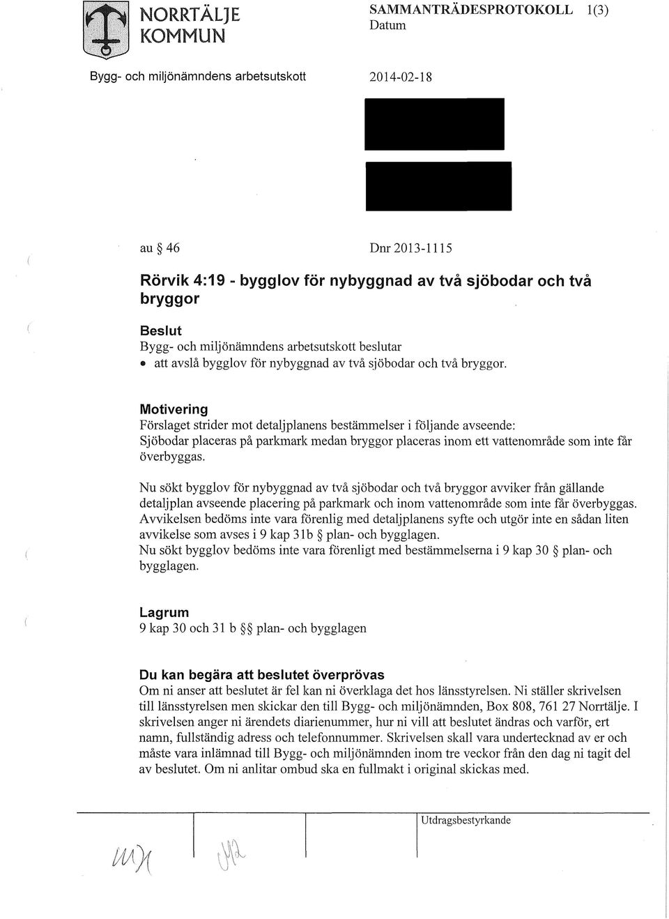 Nu sökt bygglov för nybyggnad av två sjöbodar och två bryggor avviker från gällande detaljplan avseende placering på parkmark och inom vattenområde som inte får överbyggas.
